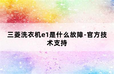 三菱洗衣机e1是什么故障-官方技术支持