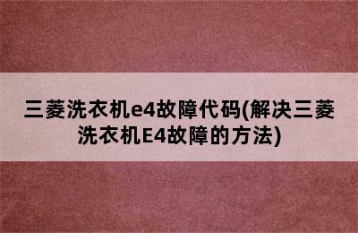 三菱洗衣机e4故障代码(解决三菱洗衣机E4故障的方法)