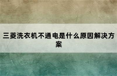 三菱洗衣机不通电是什么原因解决方案