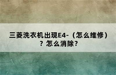 三菱洗衣机出现E4-（怎么维修）？怎么消除？