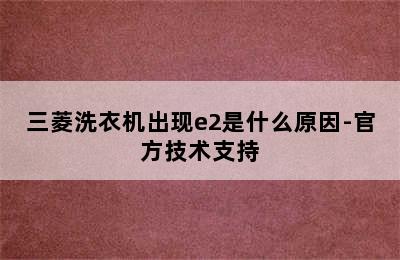 三菱洗衣机出现e2是什么原因-官方技术支持