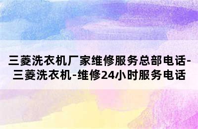 三菱洗衣机厂家维修服务总部电话-三菱洗衣机-维修24小时服务电话