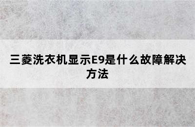 三菱洗衣机显示E9是什么故障解决方法