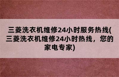 三菱洗衣机维修24小时服务热线(三菱洗衣机维修24小时热线，您的家电专家)