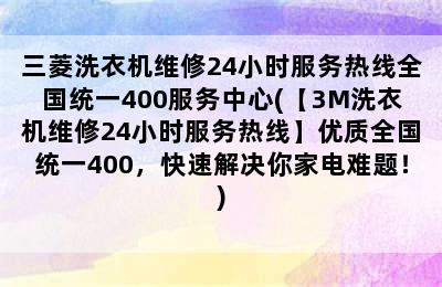 三菱洗衣机维修24小时服务热线全国统一400服务中心(【3M洗衣机维修24小时服务热线】优质全国统一400，快速解决你家电难题！)