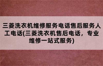 三菱洗衣机维修服务电话售后服务人工电话(三菱洗衣机售后电话，专业维修一站式服务)