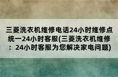 三菱洗衣机维修电话24小时维修点统一24小时客服(三菱洗衣机维修：24小时客服为您解决家电问题)