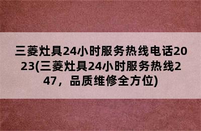 三菱灶具24小时服务热线电话2023(三菱灶具24小时服务热线247，品质维修全方位)