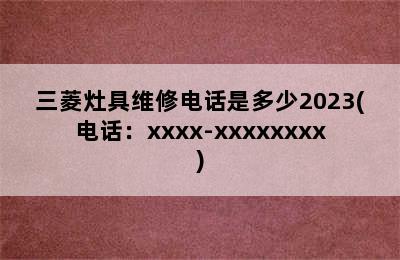 三菱灶具维修电话是多少2023(电话：xxxx-xxxxxxxx)