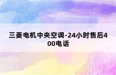 三菱电机中央空调-24小时售后400电话