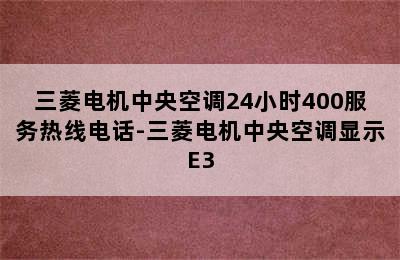 三菱电机中央空调24小时400服务热线电话-三菱电机中央空调显示E3