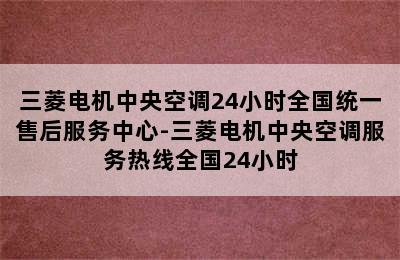 三菱电机中央空调24小时全国统一售后服务中心-三菱电机中央空调服务热线全国24小时