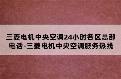 三菱电机中央空调24小时各区总部电话-三菱电机中央空调服务热线