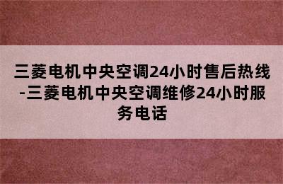 三菱电机中央空调24小时售后热线-三菱电机中央空调维修24小时服务电话