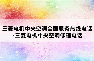 三菱电机中央空调全国服务热线电话-三菱电机中央空调修理电话