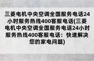 三菱电机中央空调全国服务电话24小时服务热线400客服电话(三菱电机中央空调全国服务电话24小时服务热线400客服电话：快速解决您的家电问题)