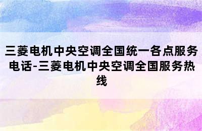 三菱电机中央空调全国统一各点服务电话-三菱电机中央空调全国服务热线