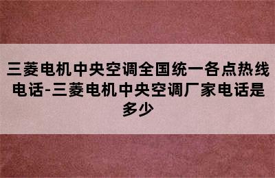 三菱电机中央空调全国统一各点热线电话-三菱电机中央空调厂家电话是多少