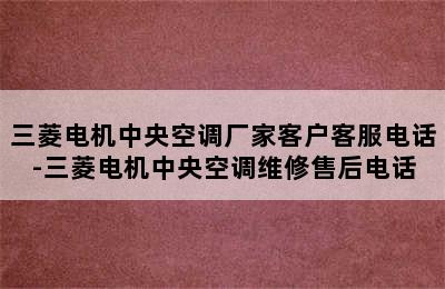 三菱电机中央空调厂家客户客服电话-三菱电机中央空调维修售后电话