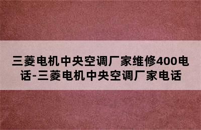 三菱电机中央空调厂家维修400电话-三菱电机中央空调厂家电话