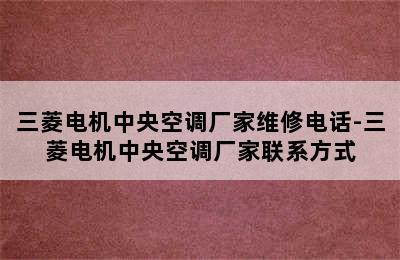 三菱电机中央空调厂家维修电话-三菱电机中央空调厂家联系方式