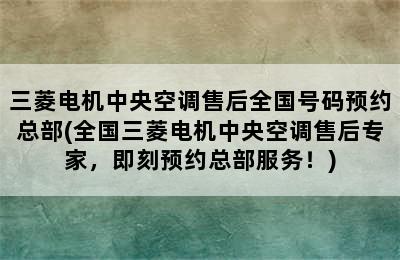 三菱电机中央空调售后全国号码预约总部(全国三菱电机中央空调售后专家，即刻预约总部服务！)