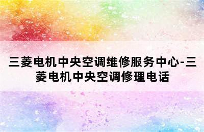 三菱电机中央空调维修服务中心-三菱电机中央空调修理电话