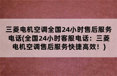 三菱电机空调全国24小时售后服务电话(全国24小时客服电话：三菱电机空调售后服务快捷高效！)