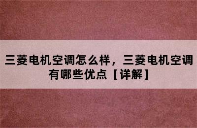 三菱电机空调怎么样，三菱电机空调有哪些优点【详解】