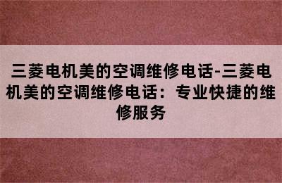 三菱电机美的空调维修电话-三菱电机美的空调维修电话：专业快捷的维修服务