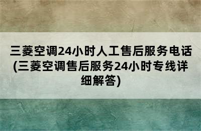 三菱空调24小时人工售后服务电话(三菱空调售后服务24小时专线详细解答)