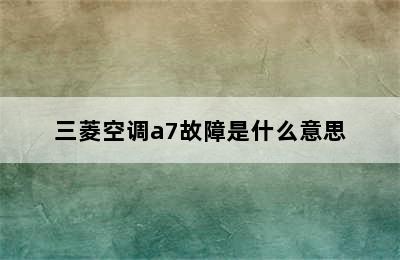 三菱空调a7故障是什么意思