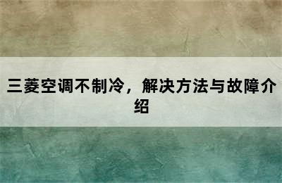 三菱空调不制冷，解决方法与故障介绍