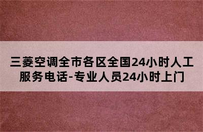 三菱空调全市各区全国24小时人工服务电话-专业人员24小时上门