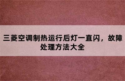 三菱空调制热运行后灯一直闪，故障处理方法大全