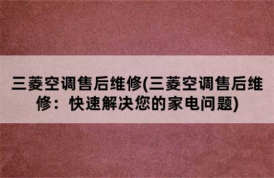 三菱空调售后维修(三菱空调售后维修：快速解决您的家电问题)