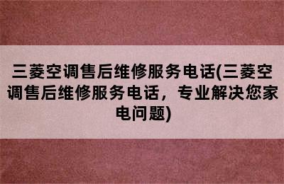 三菱空调售后维修服务电话(三菱空调售后维修服务电话，专业解决您家电问题)