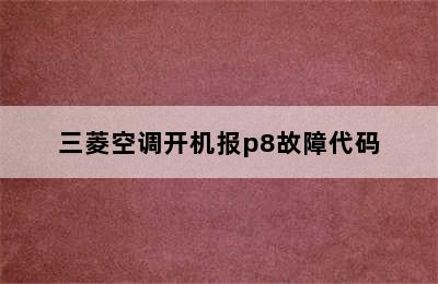 三菱空调开机报p8故障代码