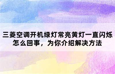 三菱空调开机绿灯常亮黄灯一直闪烁怎么回事，为你介绍解决方法