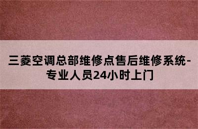 三菱空调总部维修点售后维修系统-专业人员24小时上门