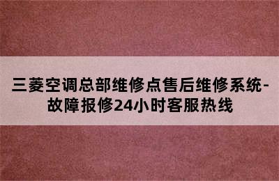 三菱空调总部维修点售后维修系统-故障报修24小时客服热线