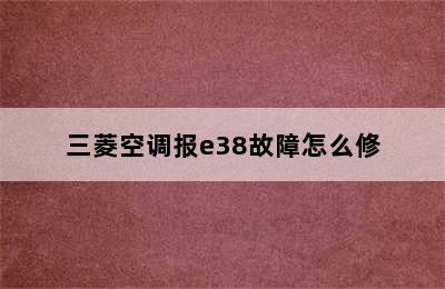 三菱空调报e38故障怎么修