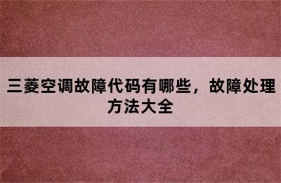 三菱空调故障代码有哪些，故障处理方法大全