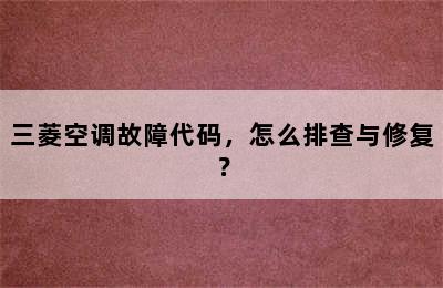 三菱空调故障代码，怎么排查与修复？