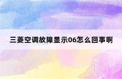 三菱空调故障显示06怎么回事啊