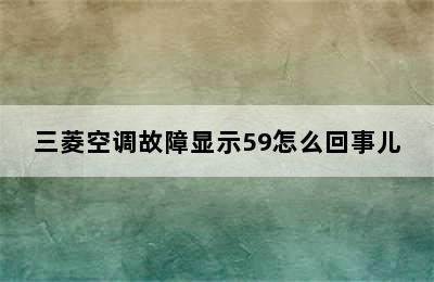 三菱空调故障显示59怎么回事儿