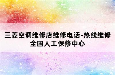 三菱空调维修店维修电话-热线维修全国人工保修中心