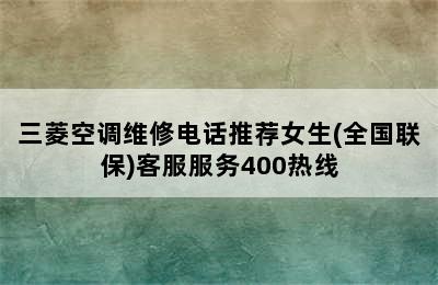 三菱空调维修电话推荐女生(全国联保)客服服务400热线