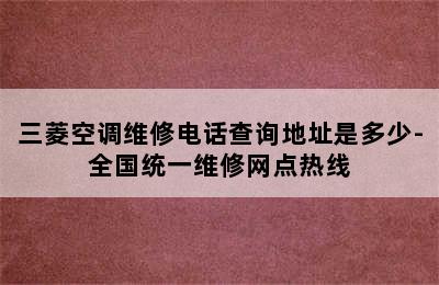 三菱空调维修电话查询地址是多少-全国统一维修网点热线