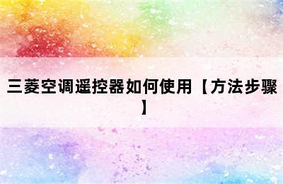 三菱空调遥控器如何使用【方法步骤】